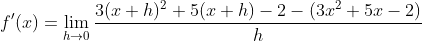 f'(x)=\lim_{h\rightarrow 0}\frac{3(x+h)^2+5(x+h)-2-(3x^2+5x-2)}{h}